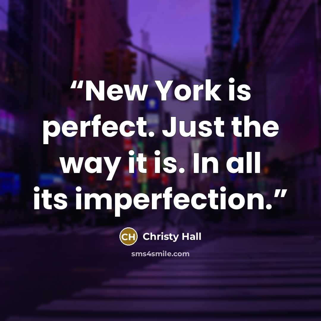 “New York is perfect. Just the way it is. In all its imperfection.” quote by Christy Hall