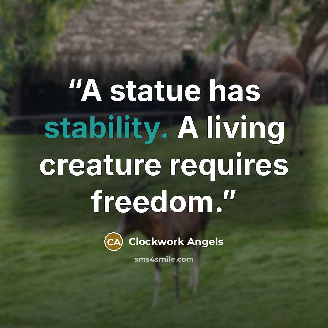 “A statue has stability. A living creature requires freedom.” quote by Clockwork Angels