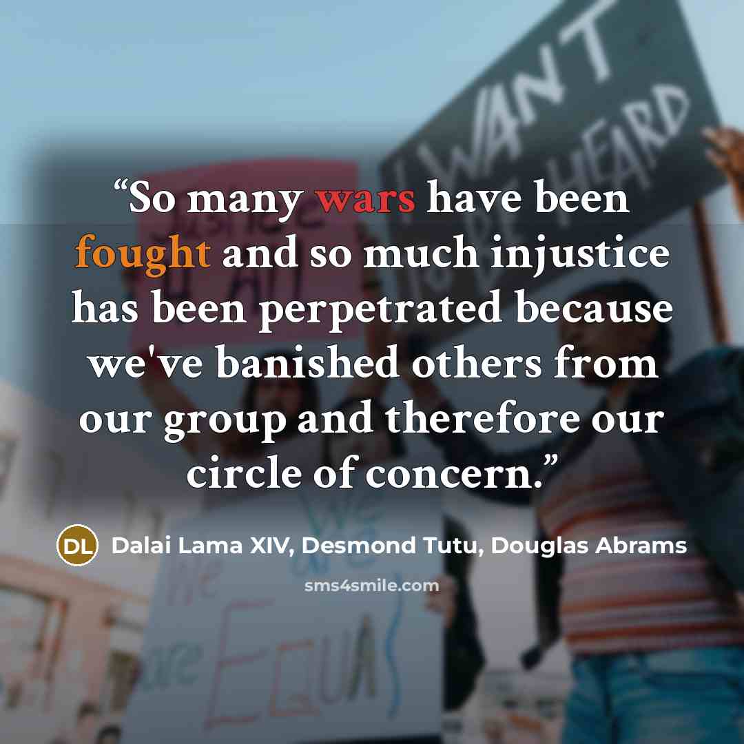 “So many wars have been fought and so much injustice has been perpetrated because we've banished others from our group and therefore our circle of concern.” quote by Dalai Lama XIV, Desmond Tutu, Douglas Abrams