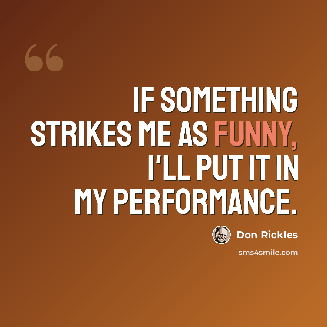 “If something strikes me as funny, I'll put it in my performance.” quote by Don Rickles