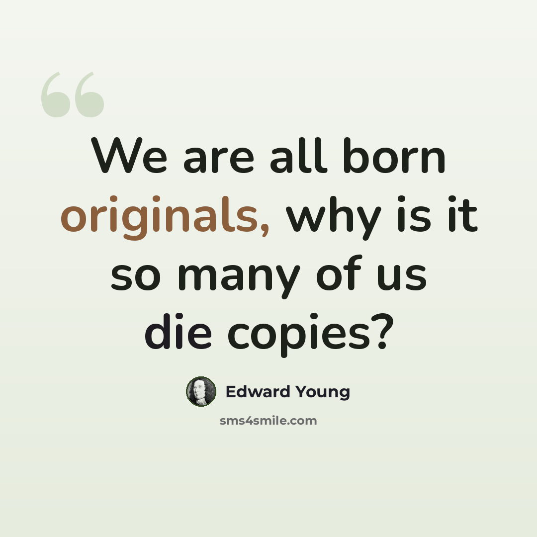 “We are all born originals, why is it so many of us die copies?” quote by Edward Young