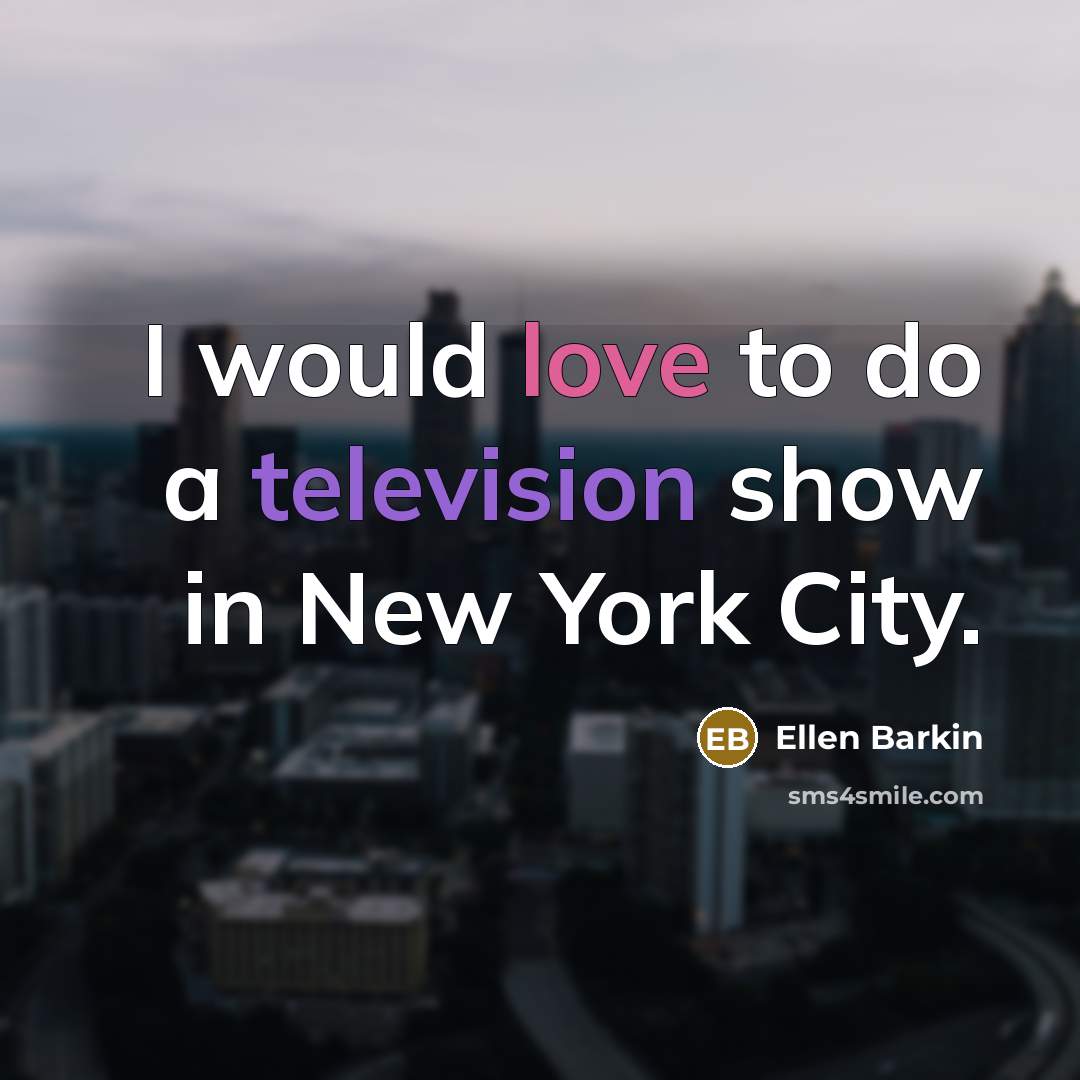 “I would love to do a television show in New York City.” quote by Ellen Barkin
