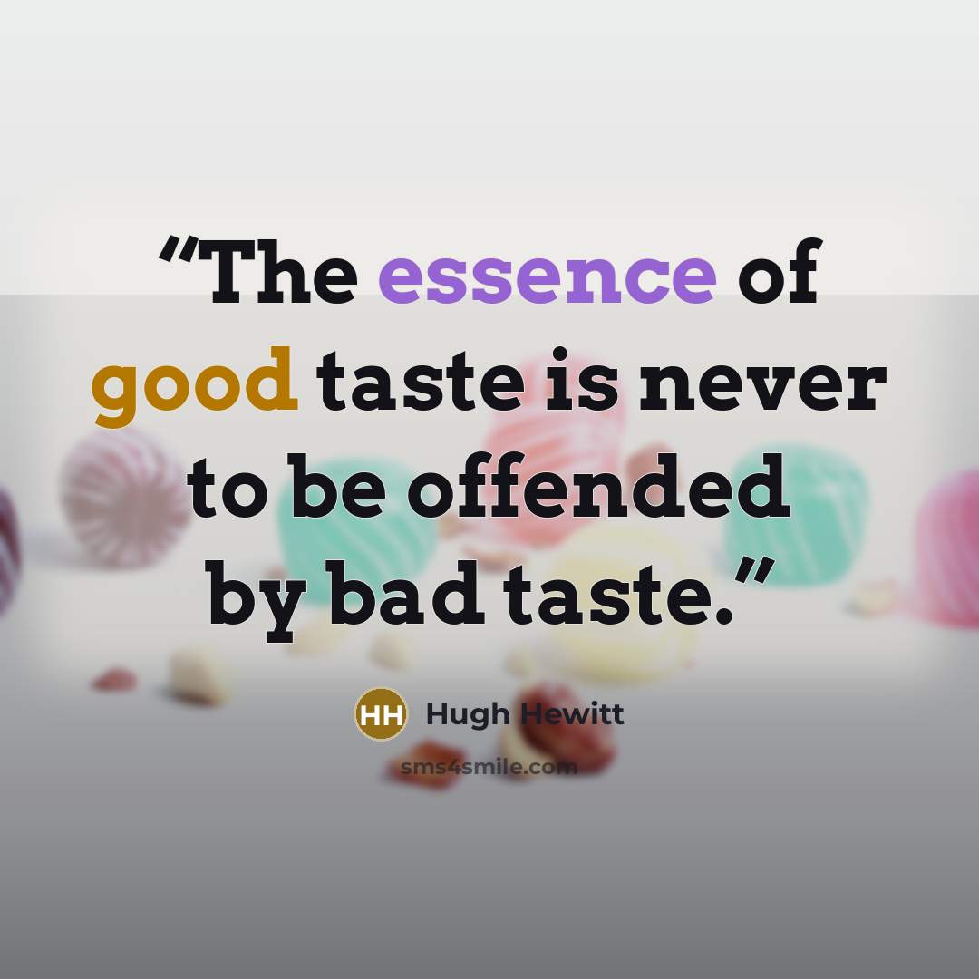 “The essence of good taste is never to be offended by bad taste.” quote by Hugh Hewitt