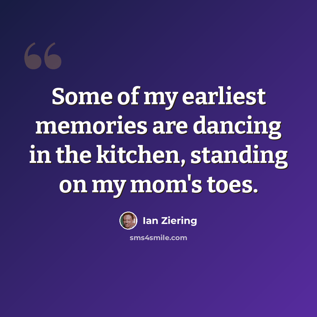 “Some of my earliest memories are dancing in the kitchen, standing on my mom's toes.” quote by Ian Ziering