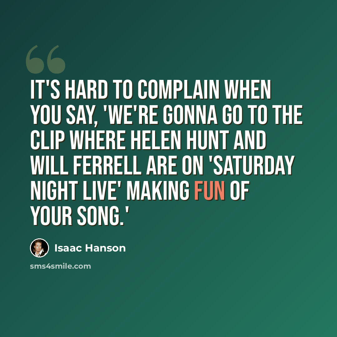 “It's hard to complain when you say, 'We're gonna go to the clip where Helen Hunt and Will Ferrell are on 'Saturday Night Live' making fun of your song.'” quote by Isaac Hanson