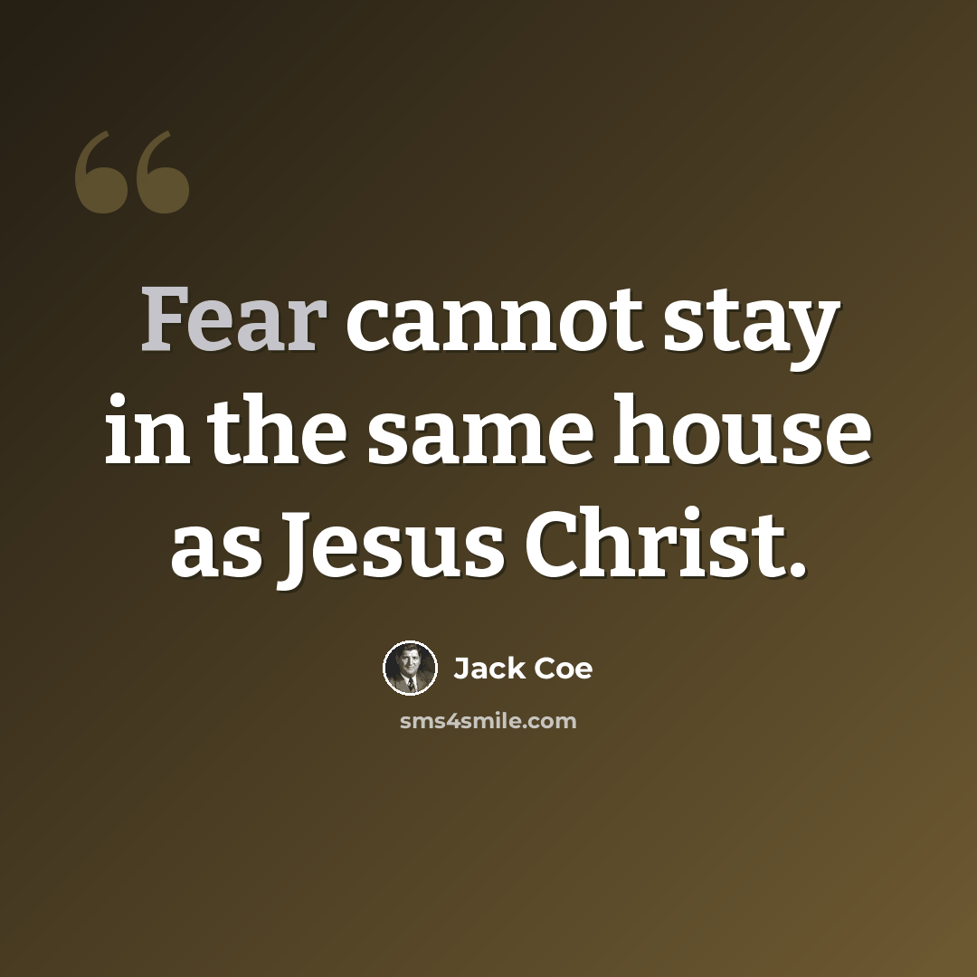“Fear cannot stay in the same house as Jesus Christ.” quote by Jack Coe