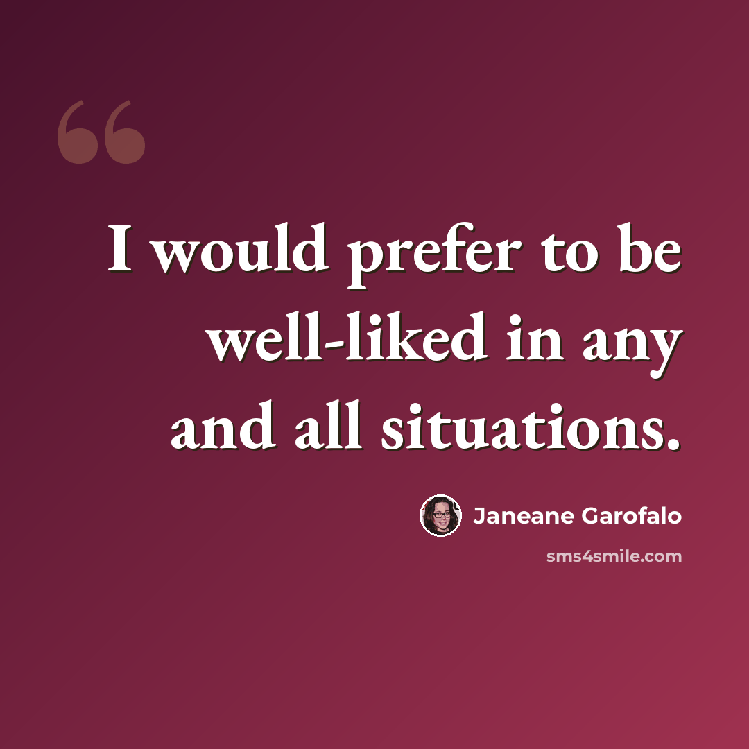 “I would prefer to be well-liked in any and all situations.” quote by Janeane Garofalo