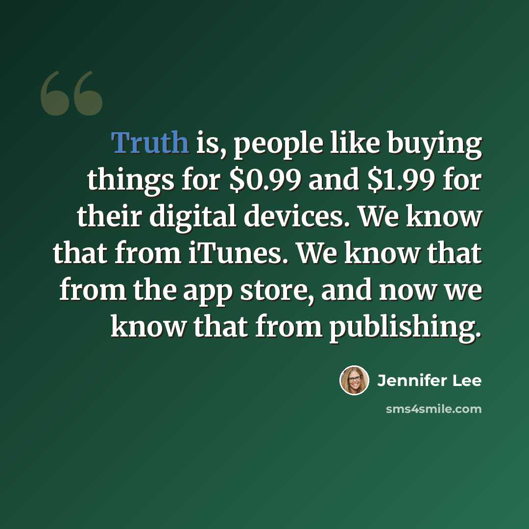 “Truth is, people like buying things for $0.99 and $1.99 for their digital devices. We know that from iTunes. We know that from the app store, and now we know that from publishing.” quote by Jennifer Lee