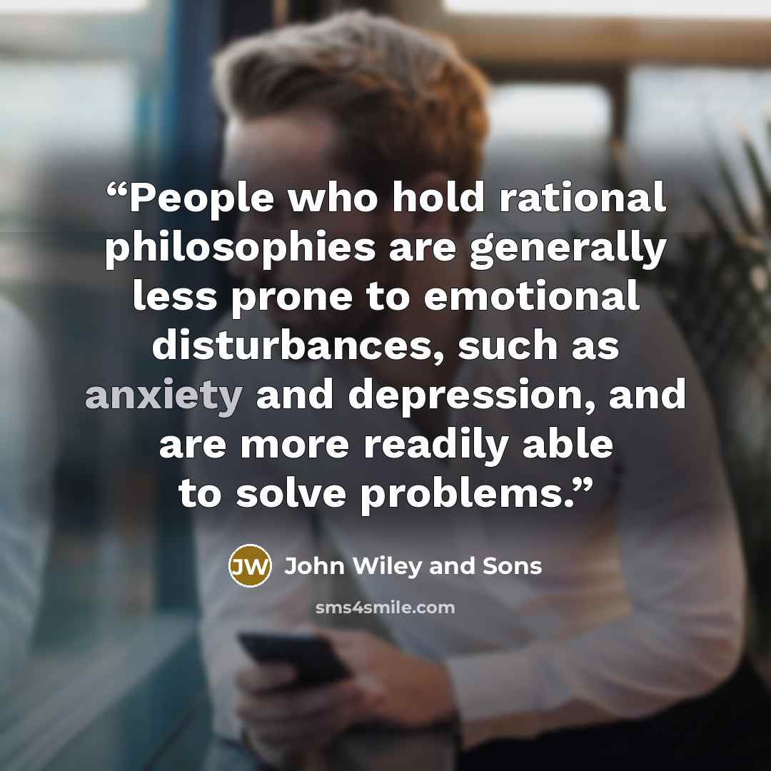 “People who hold rational philosophies are generally less prone to emotional disturbances, such as anxiety and depression, and are more readily able to solve problems.” quote by John Wiley and Sons