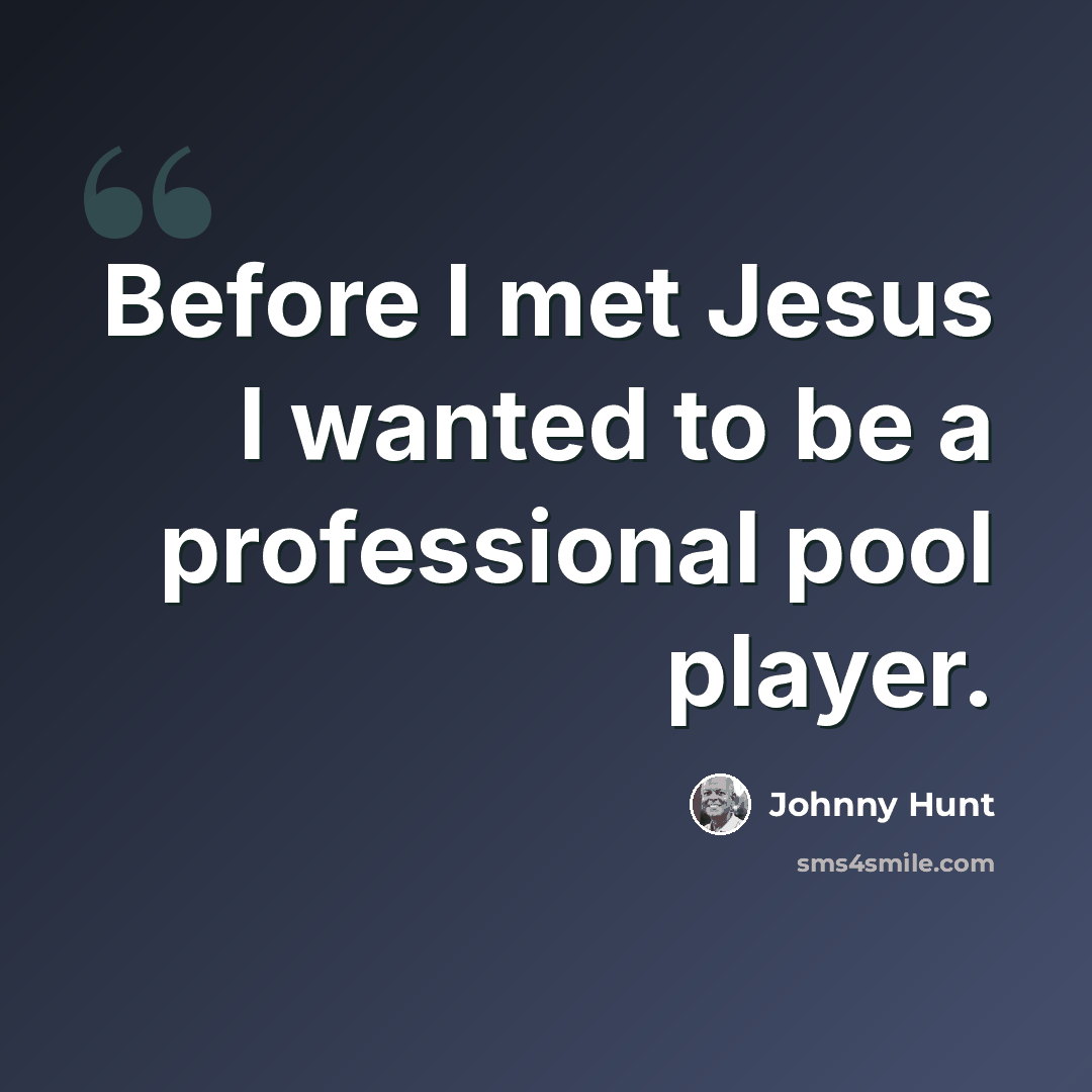 “Before I met Jesus I wanted to be a professional pool player.” quote by Johnny Hunt