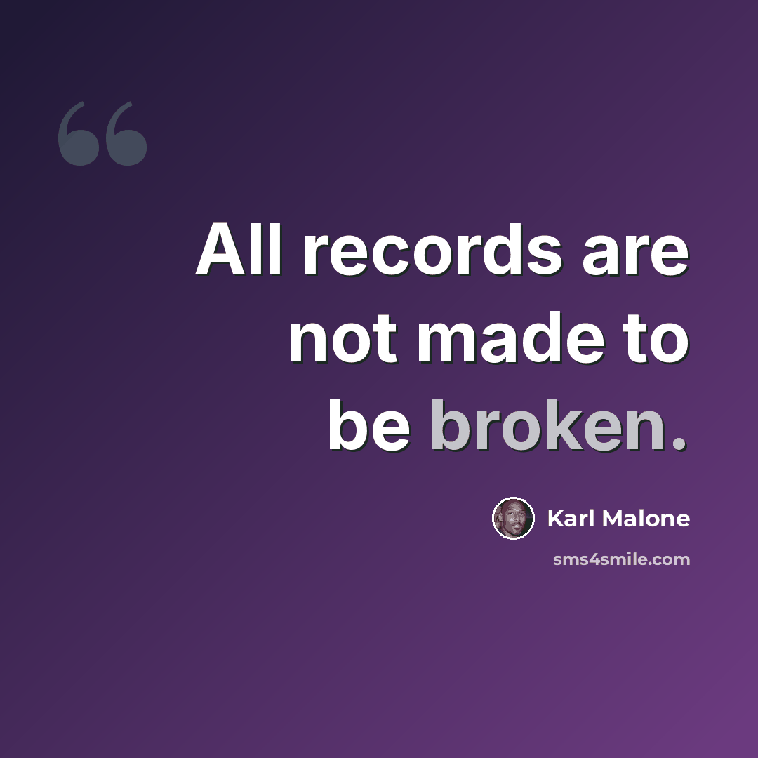 “All records are not made to be broken.” quote by Karl Malone