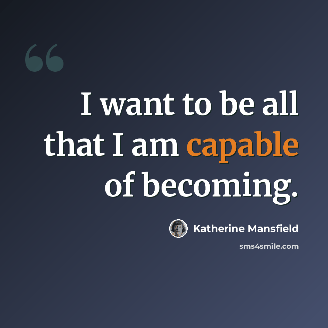 “I want to be all that I am capable of becoming.” quote by Katherine Mansfield