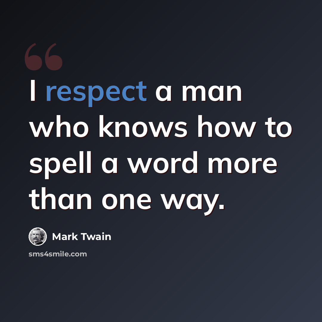 “I respect a man who knows how to spell a word more than one way.” quote by Mark Twain