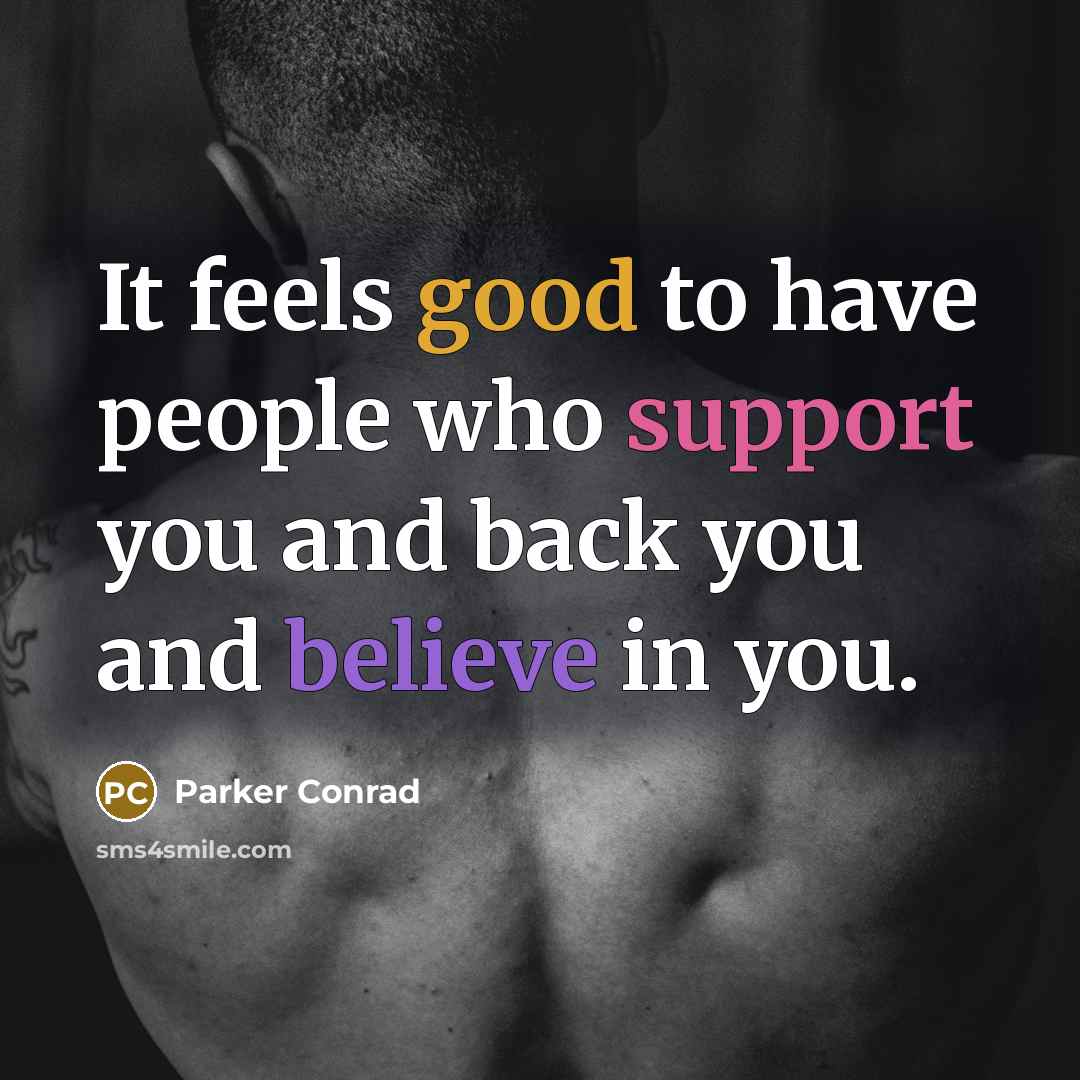 “It feels good to have people who support you and back you and believe in you.” quote by Parker Conrad