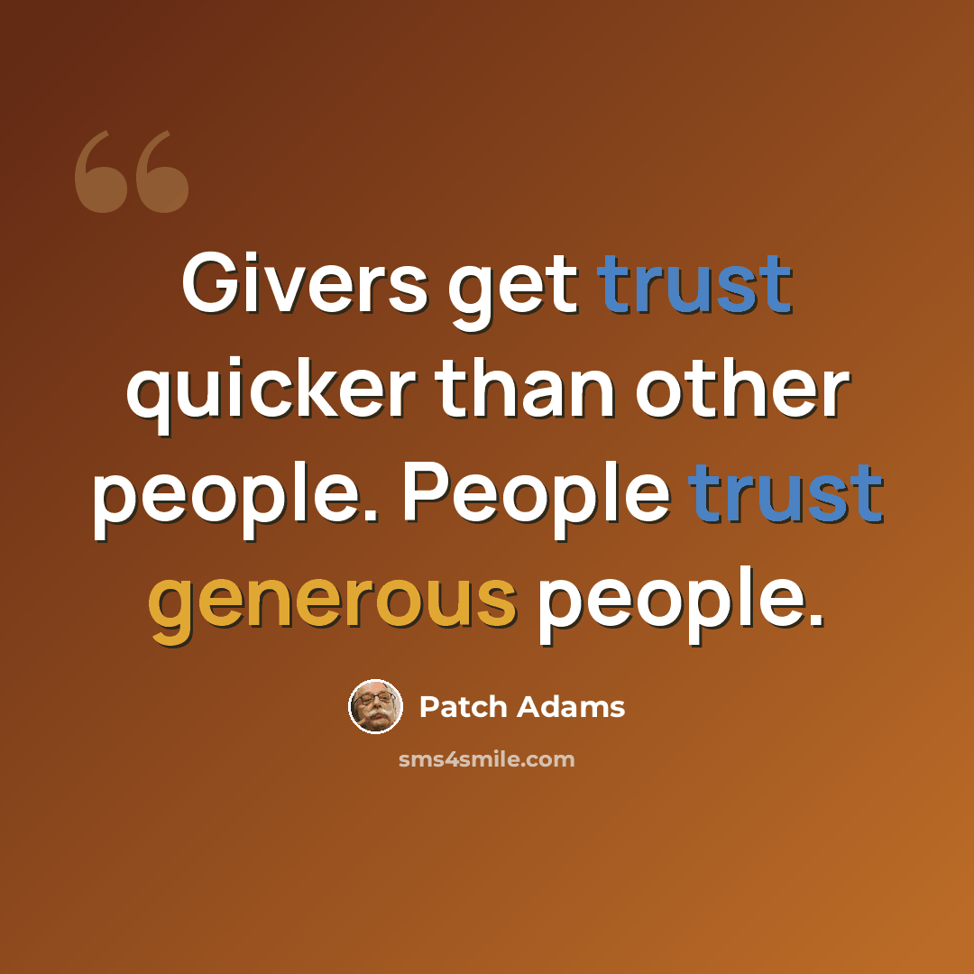 “Givers get trust quicker than other people. People trust generous people.” quote by Patch Adams
