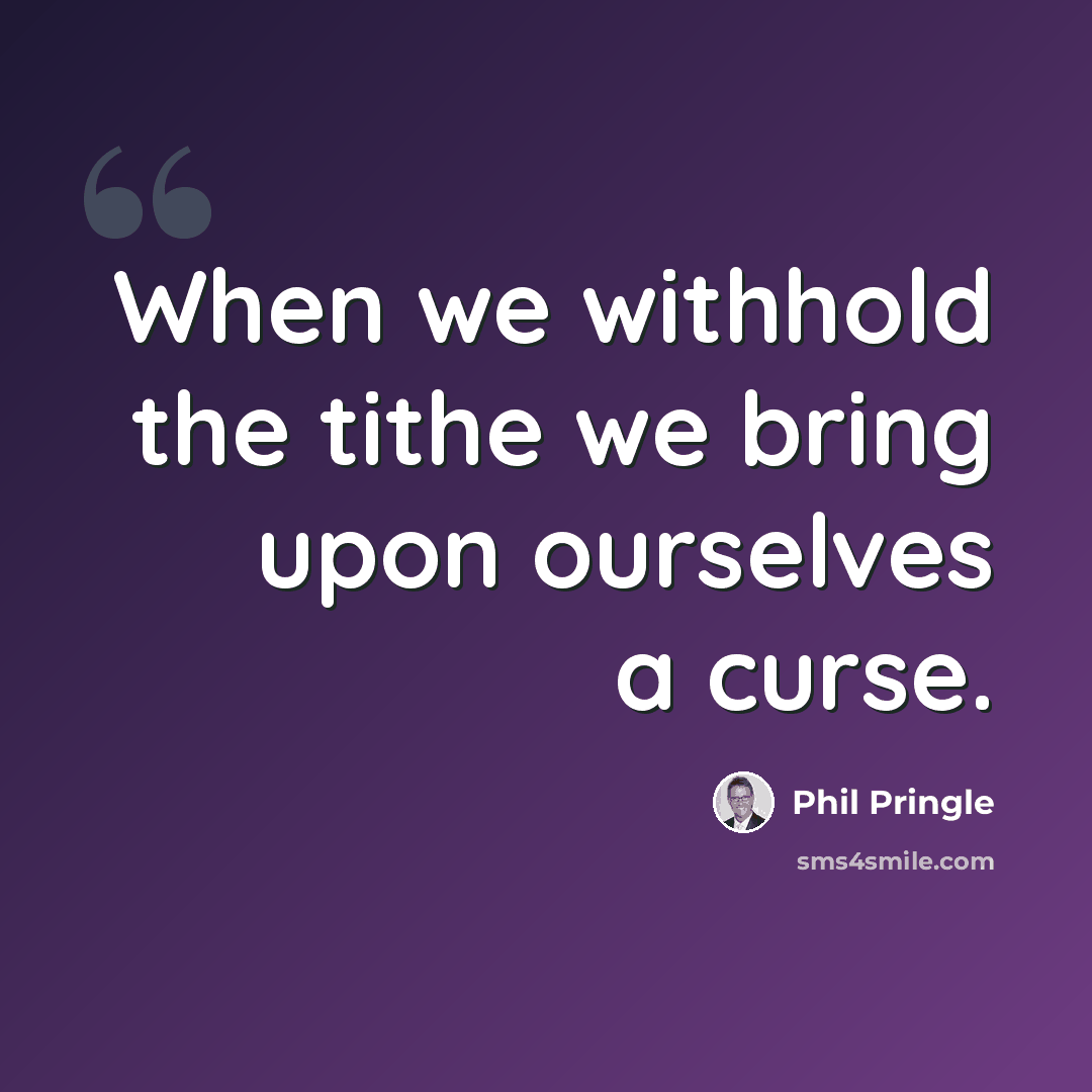 “When we withhold the tithe we bring upon ourselves a curse.” quote by Phil Pringle