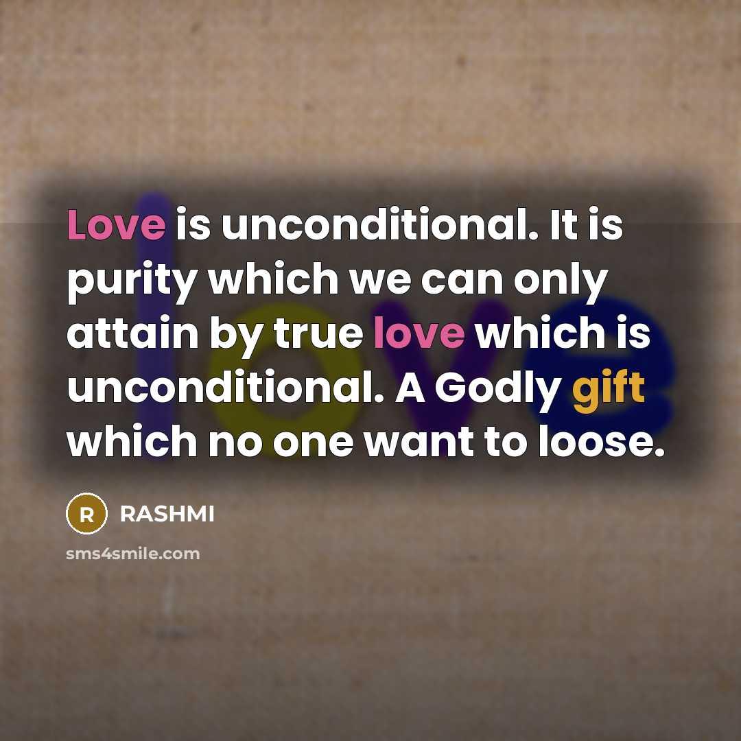 “Love is unconditional. It is purity which we can only attain by true love which is unconditional. A Godly gift which no one want to loose.” quote by RASHMI