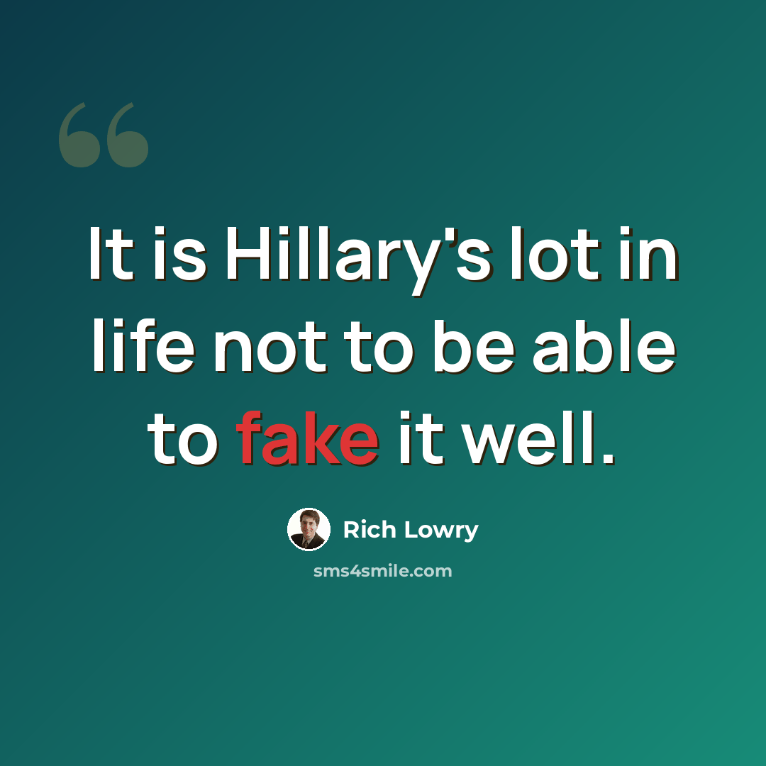 “It is Hillary's lot in life not to be able to fake it well.” quote by Rich Lowry