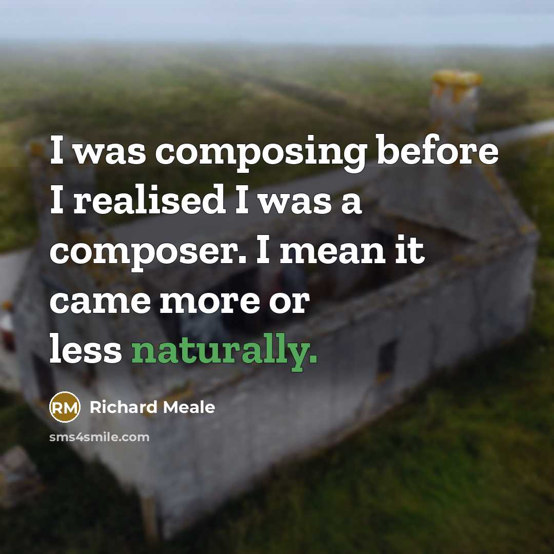 “I was composing before I realised I was a composer. I mean it came more or less naturally.” quote by Richard Meale