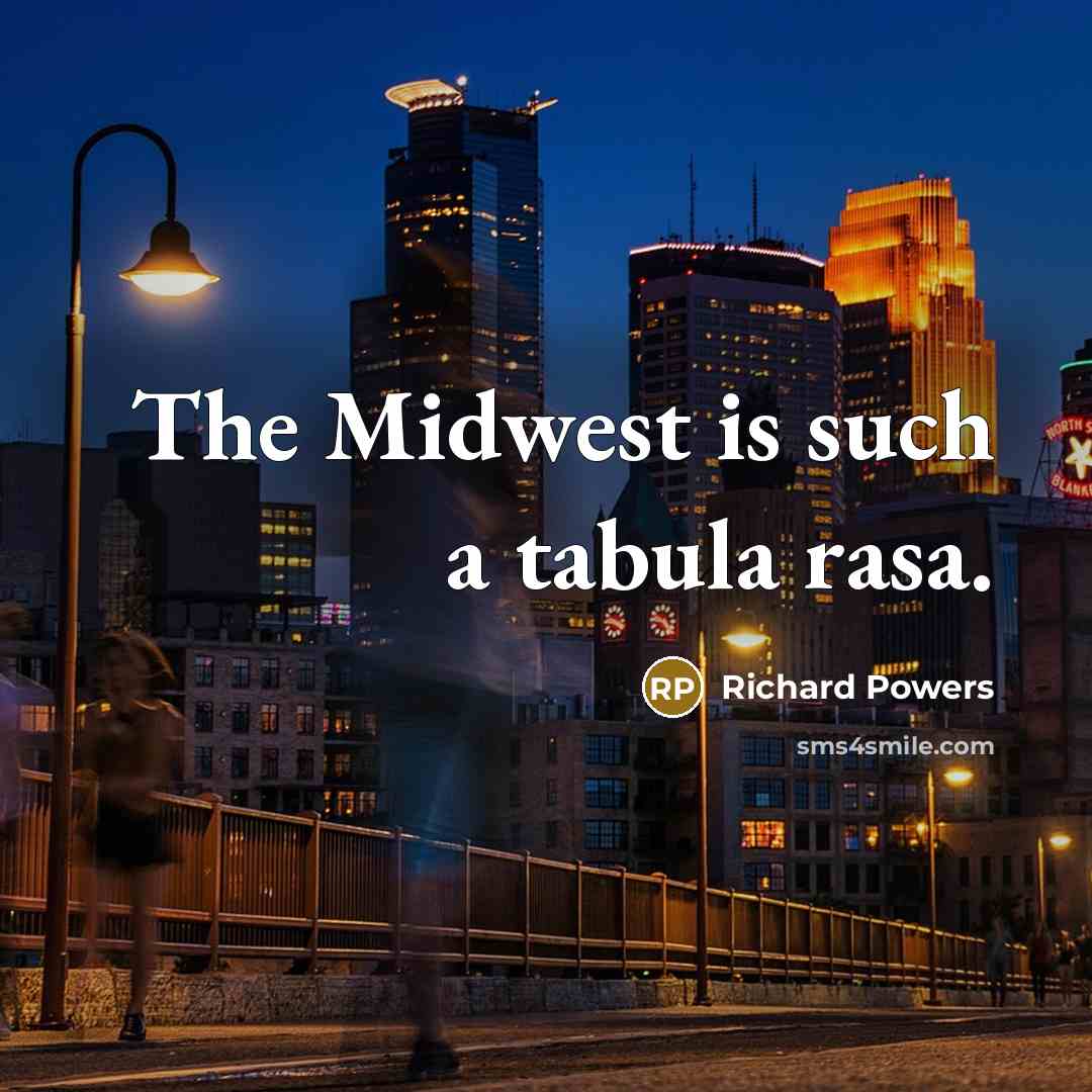 “The Midwest is such a tabula rasa.” quote by Richard Powers