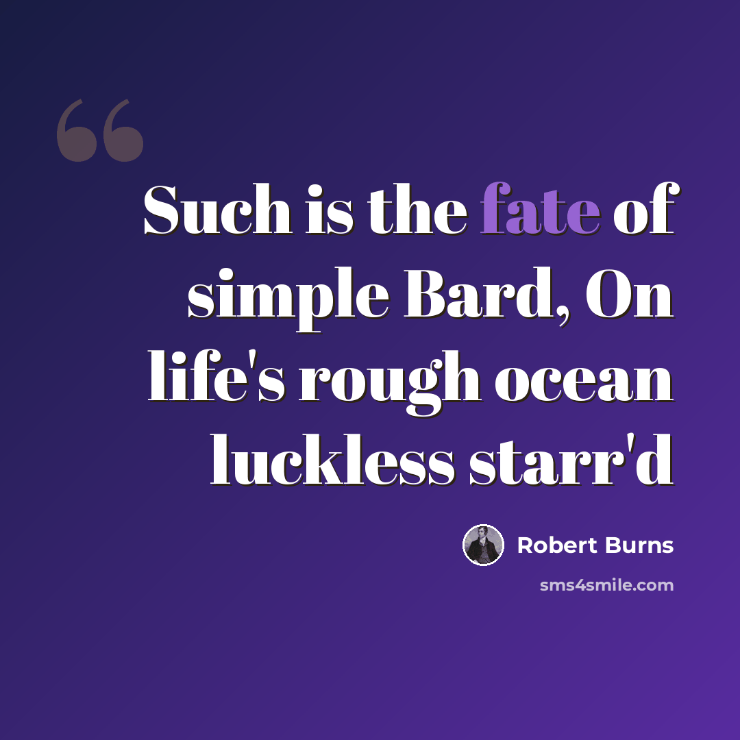 “Such is the fate of simple Bard, On life's rough ocean luckless starr'd” quote by Robert Burns