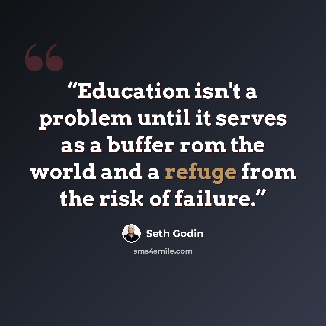 “Education isn't a problem until it serves as a buffer rom the world and a refuge from the risk of failure.” quote by Seth Godin