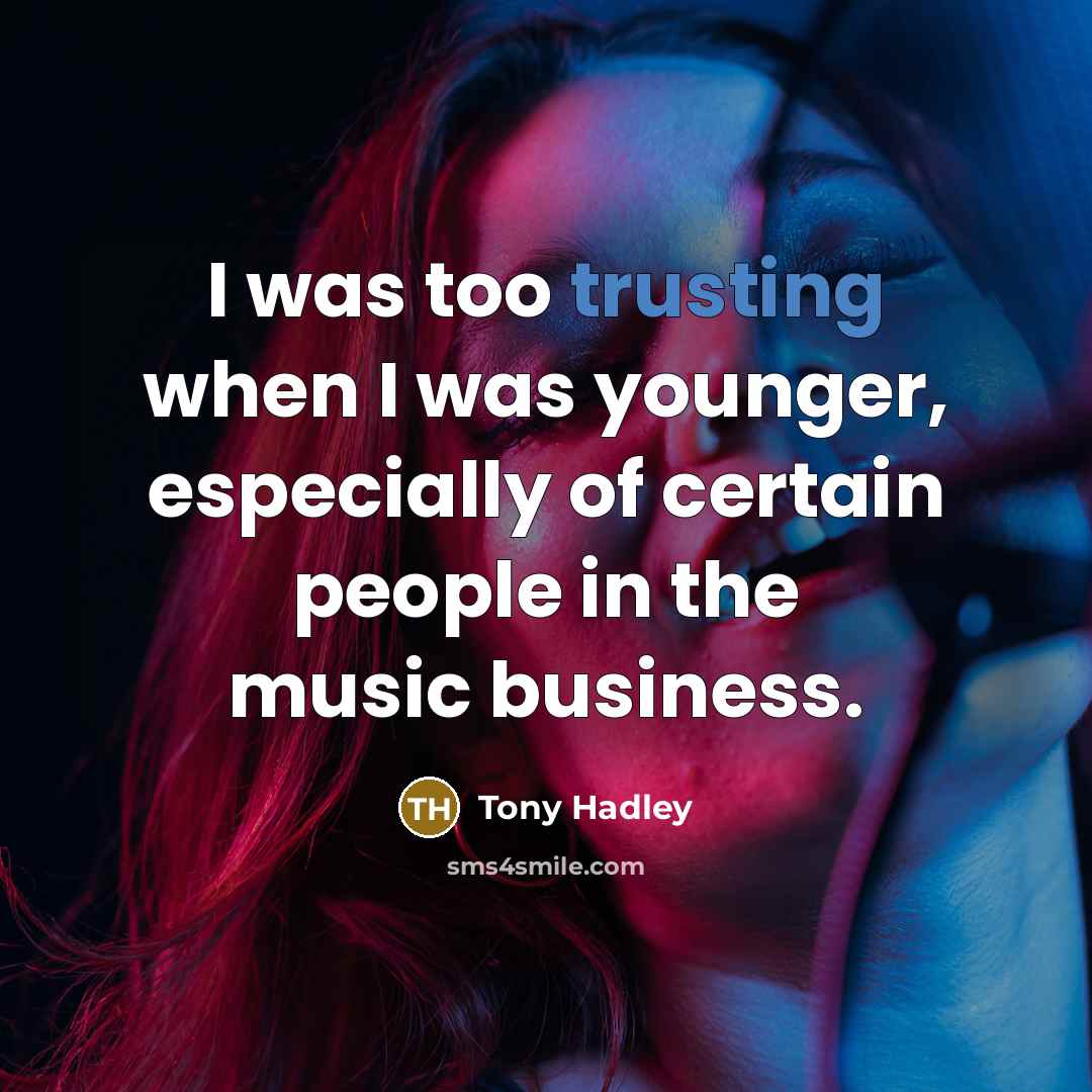 “I was too trusting when I was younger, especially of certain people in the music business.” quote by Tony Hadley