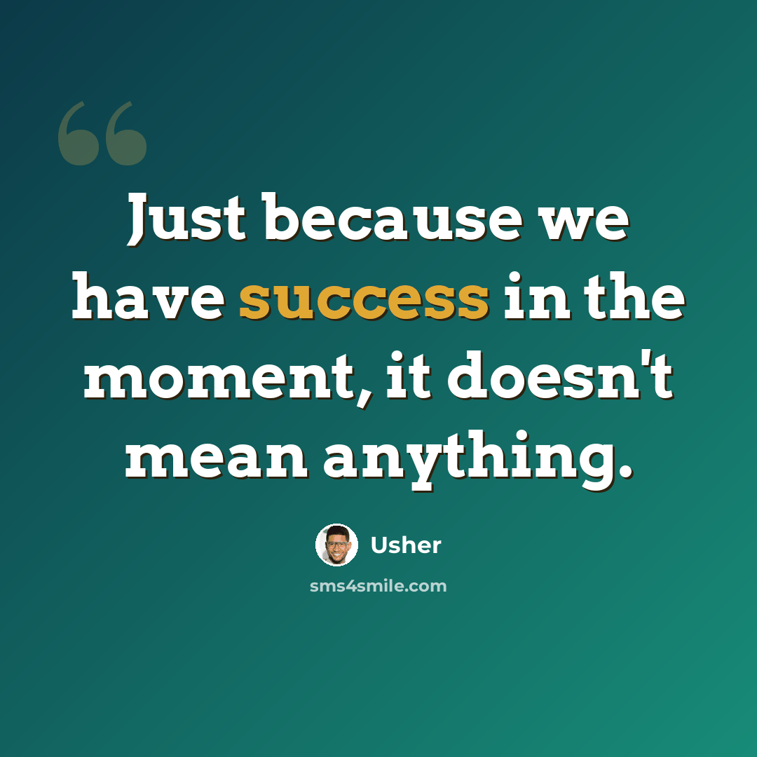 “Just because we have success in the moment, it doesn't mean anything.” quote by Usher