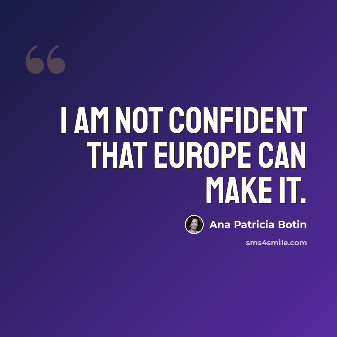 “I am not confident that Europe can make it.” quote by Ana Patricia Botin