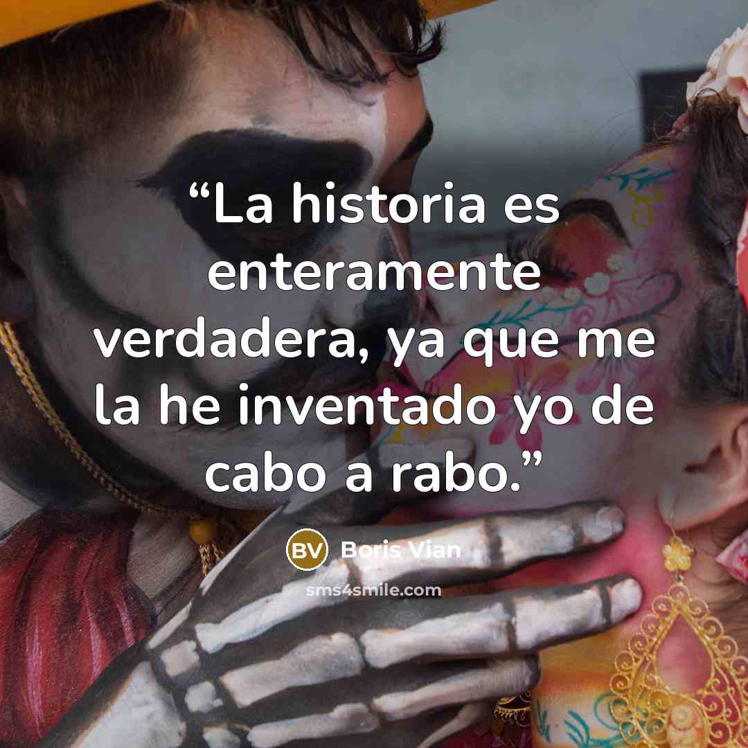“La historia es enteramente verdadera, ya que me la he inventado yo de cabo a rabo.” quote by Boris Vian