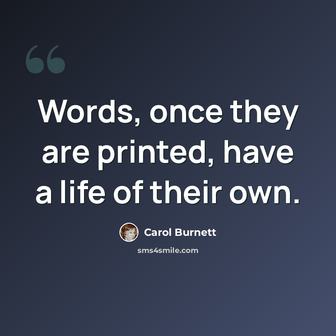 “Words, once they are printed, have a life of their own.” quote by Carol Burnett