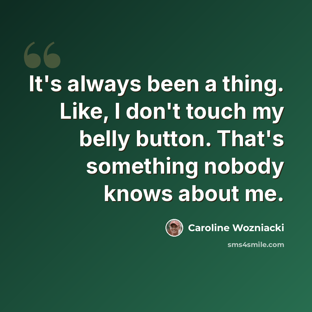 “It's always been a thing. Like, I don't touch my belly button. That's something nobody knows about me.” quote by Caroline Wozniacki
