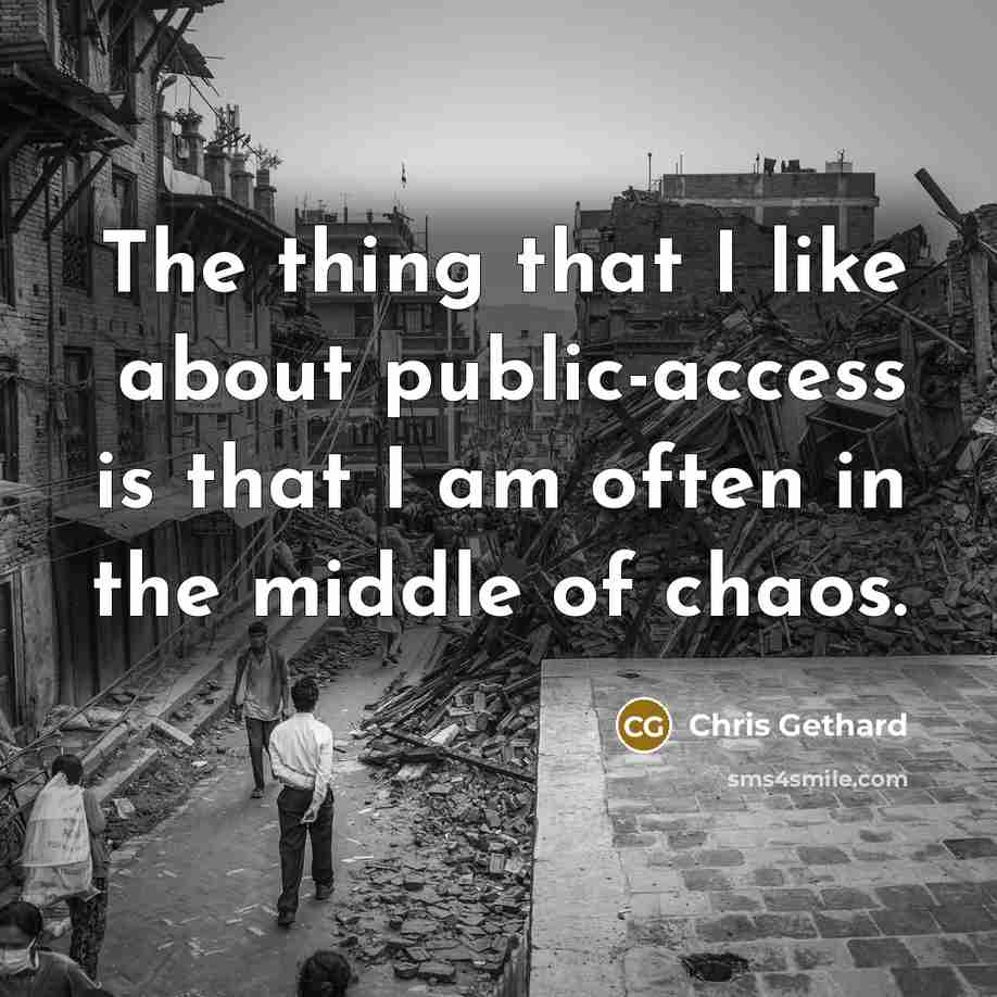 “The thing that I like about public-access is that I am often in the middle of chaos.” quote by Chris Gethard
