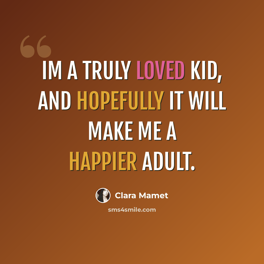 “Im a truly loved kid, and hopefully it will make me a happier adult.” quote by Clara Mamet