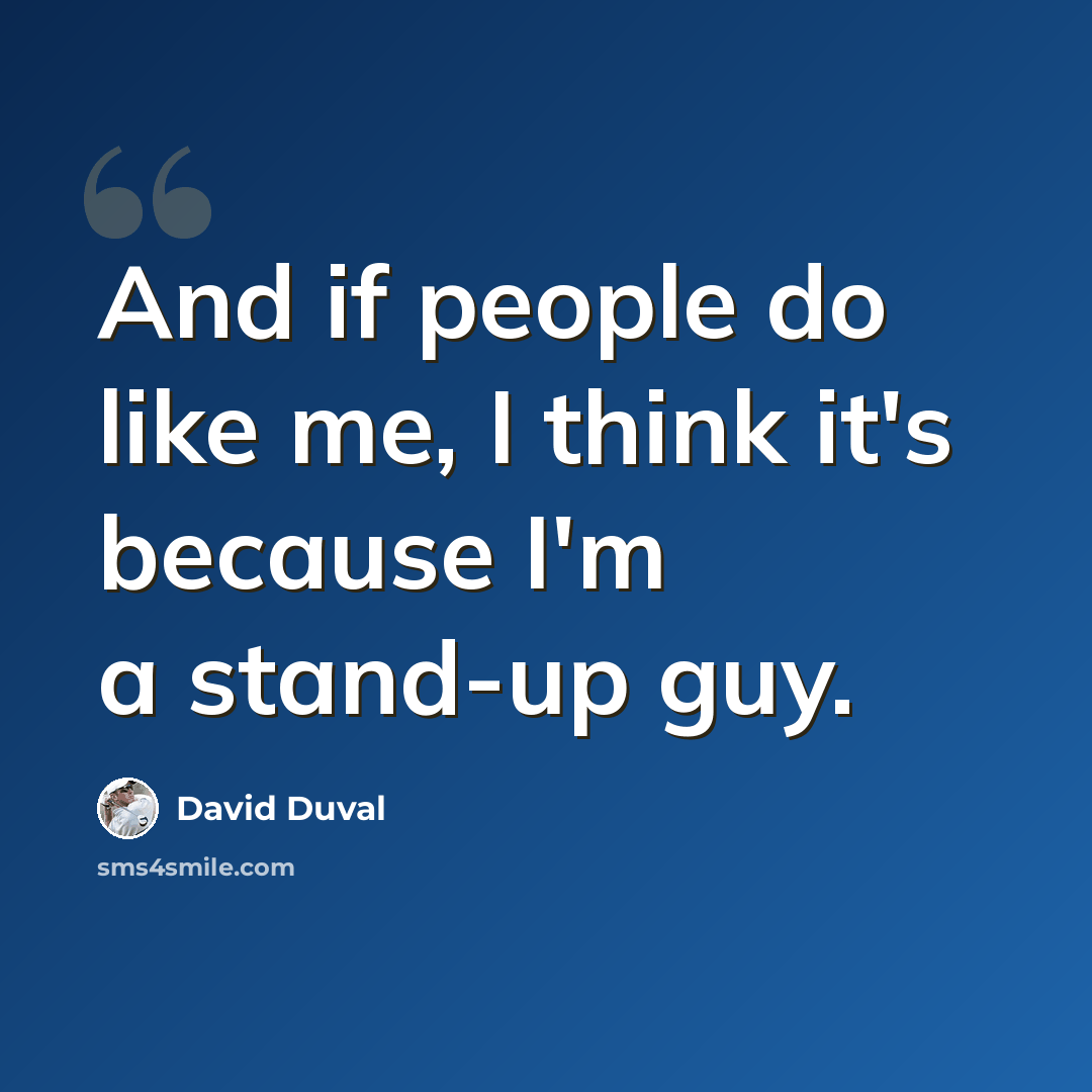 “And if people do like me, I think it's because I'm a stand-up guy.” quote by David Duval
