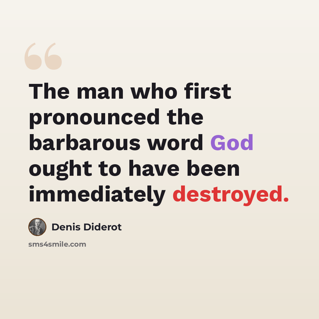 “The man who first pronounced the barbarous word God ought to have been immediately destroyed.” quote by Denis Diderot