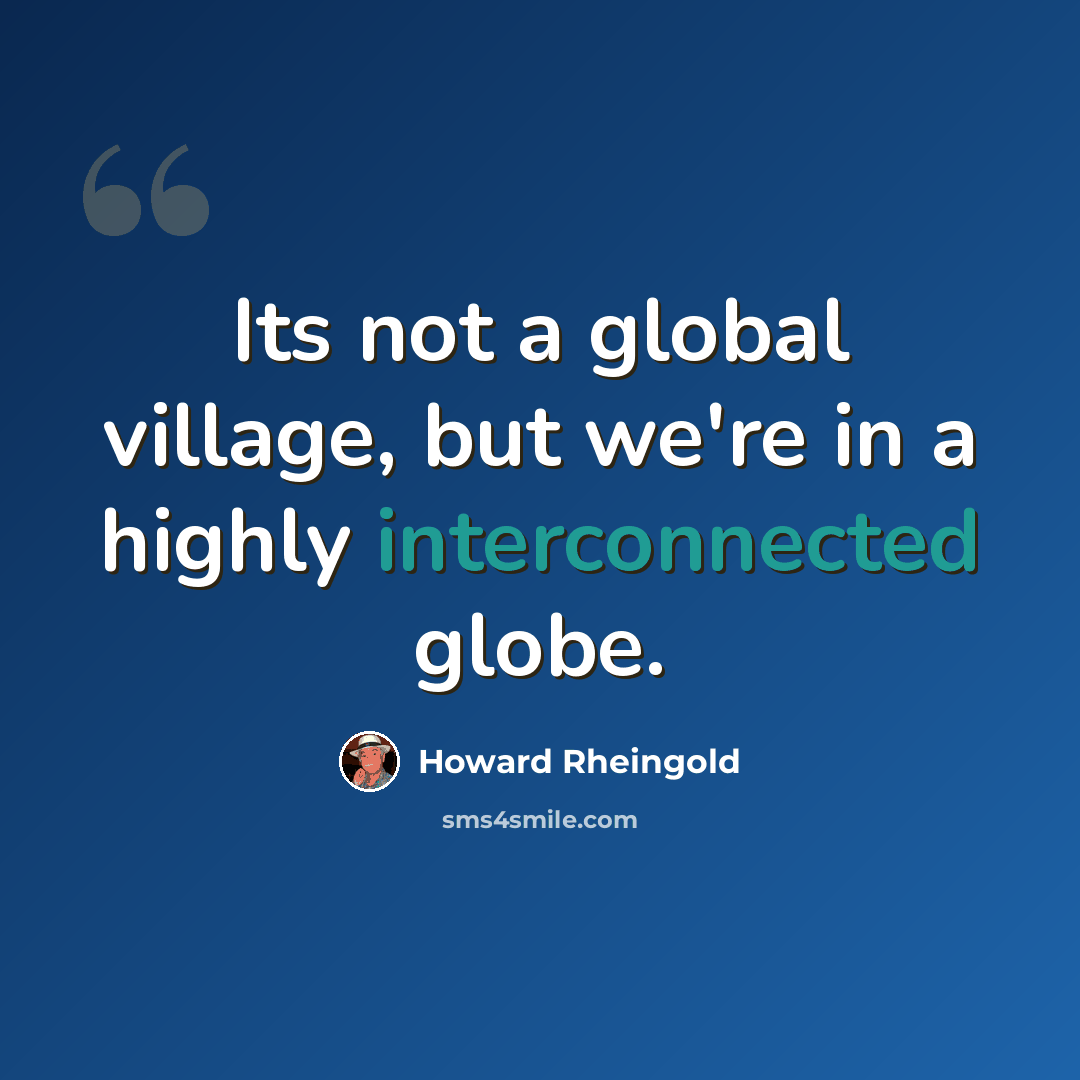 “Its not a global village, but we're in a highly interconnected globe.” quote by Howard Rheingold