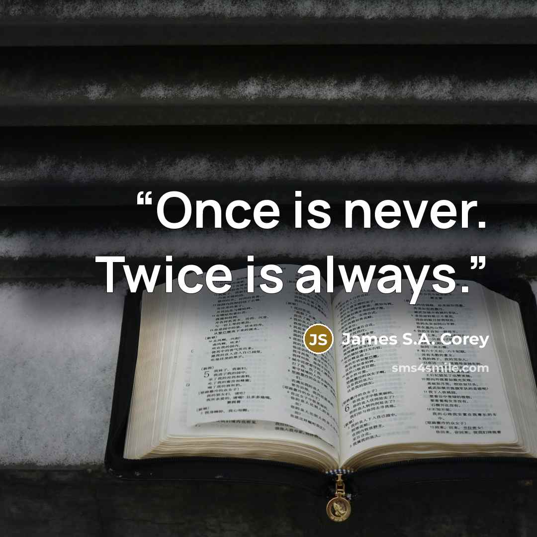 “Once is never. Twice is always.” quote by James S.A. Corey
