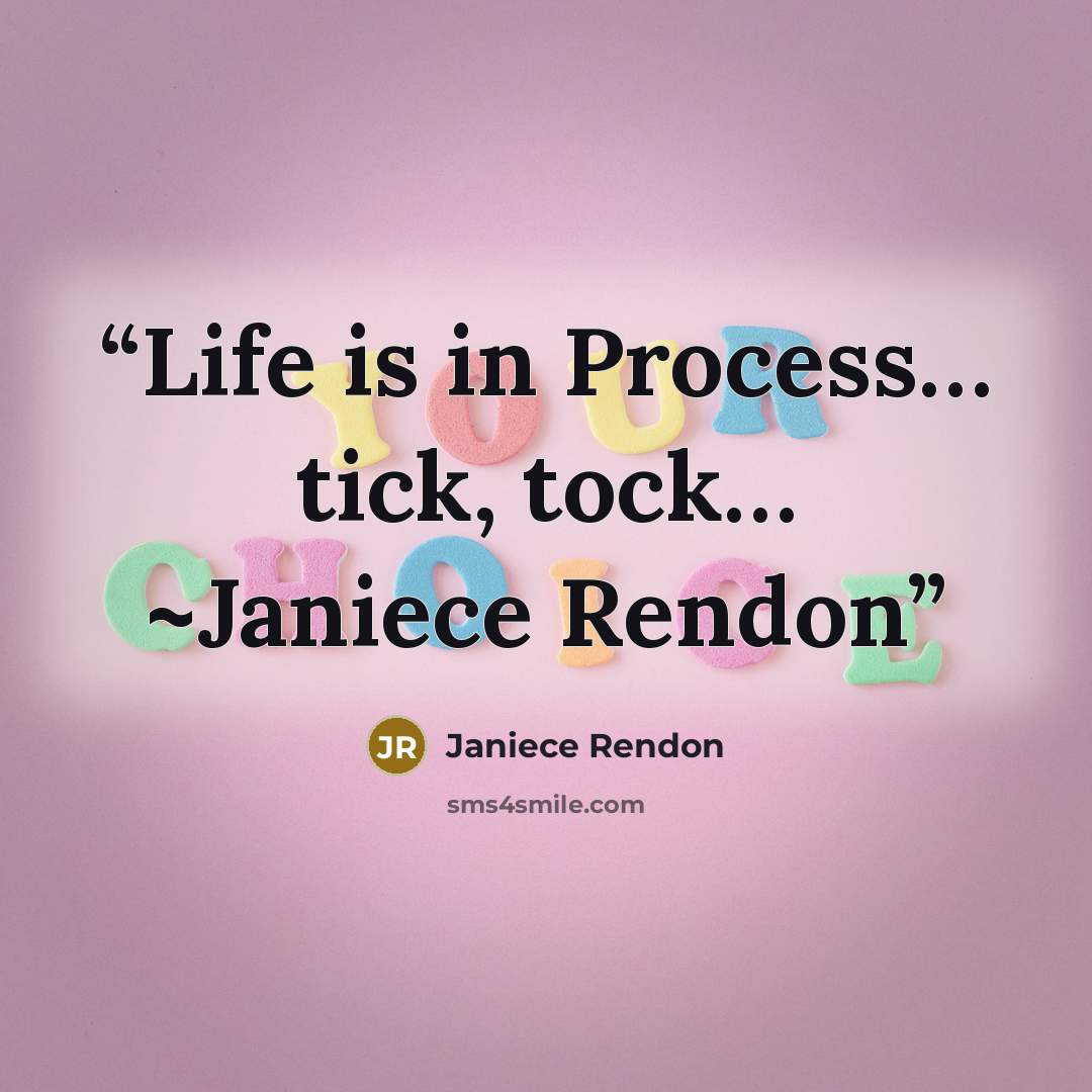 “Life is in Process… tick, tock… ~Janiece Rendon” quote by Janiece Rendon