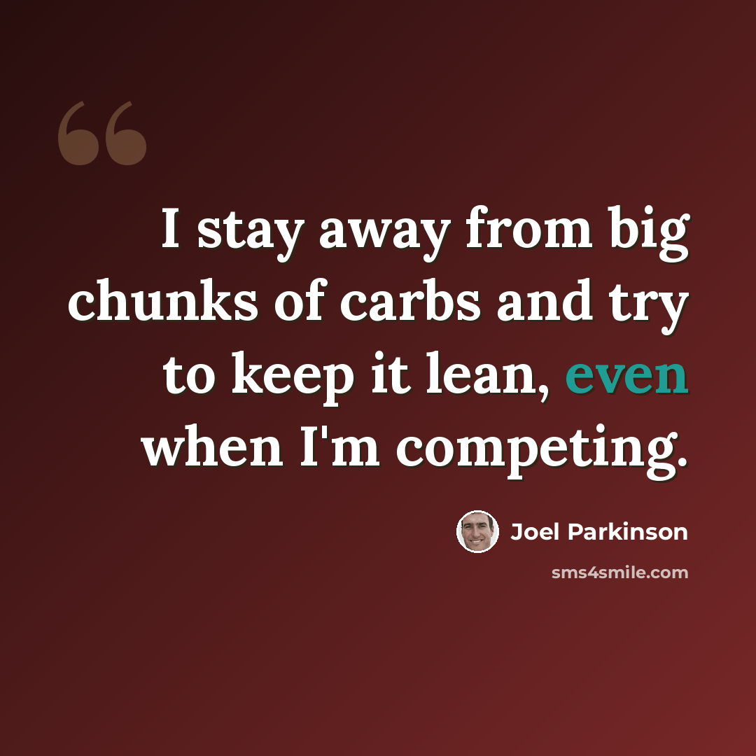 “I stay away from big chunks of carbs and try to keep it lean, even when I'm competing.” quote by Joel Parkinson