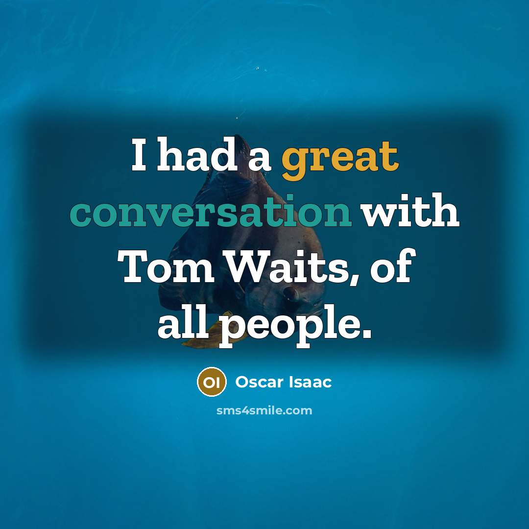 “I had a great conversation with Tom Waits, of all people.” quote by Oscar Isaac