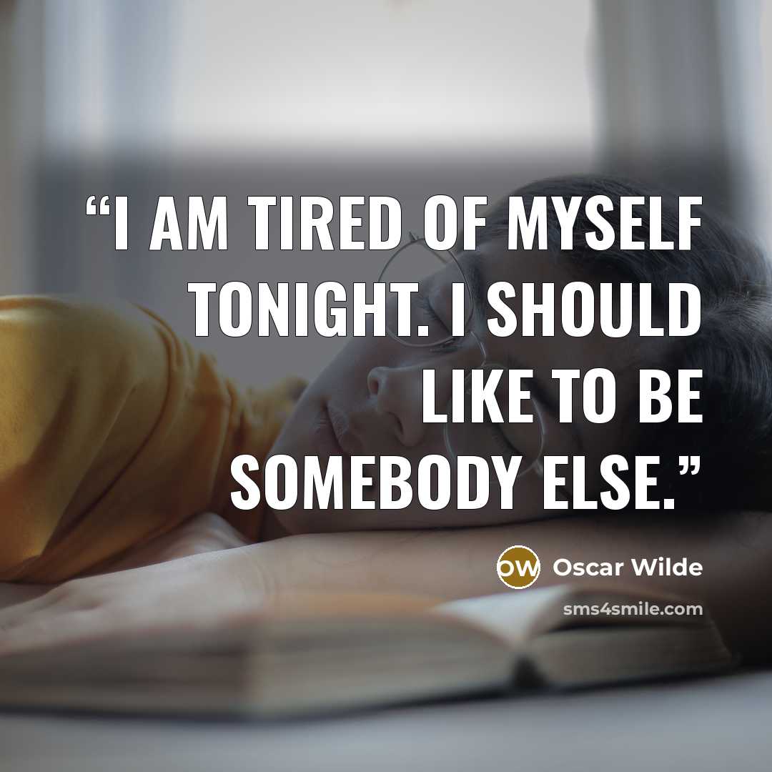 “I am tired of myself tonight. I should like to be somebody else.” quote by Oscar Wilde