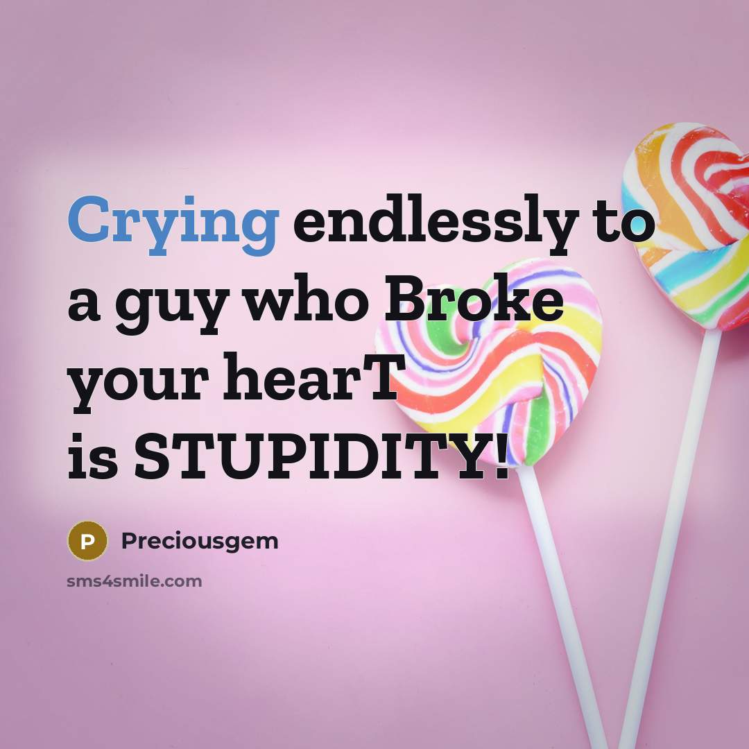 “Crying endlessly to a guy who Broke your hearT is STUPIDITY!” quote by Preciousgem