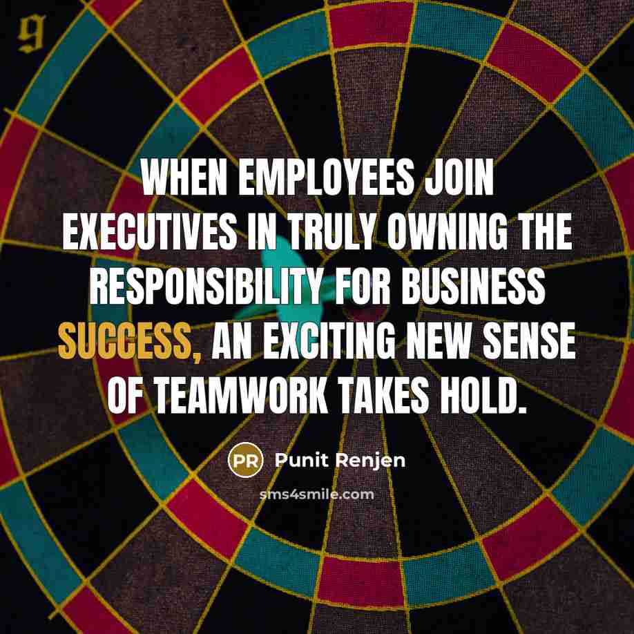 “When employees join executives in truly owning the responsibility for business success, an exciting new sense of teamwork takes hold.” quote by Punit Renjen