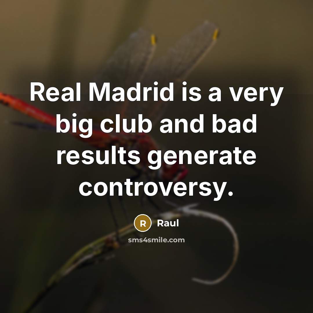 “Real Madrid is a very big club and bad results generate controversy.” quote by Raul