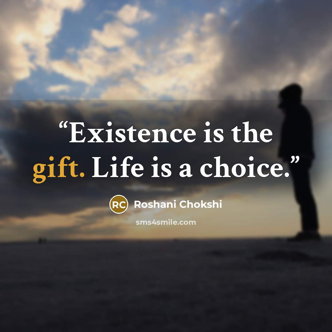 “Existence is the gift. Life is a choice.” quote by Roshani Chokshi