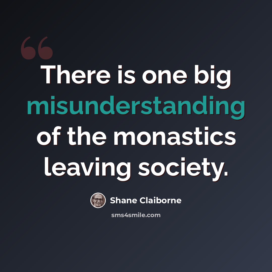 “There is one big misunderstanding of the monastics leaving society.” quote by Shane Claiborne