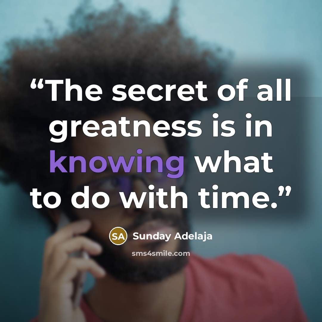 “The secret of all greatness is in knowing what to do with time.” quote by Sunday Adelaja