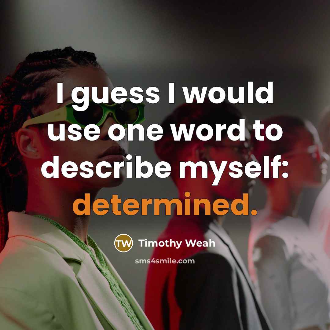 “I guess I would use one word to describe myself: determined.” quote by Timothy Weah