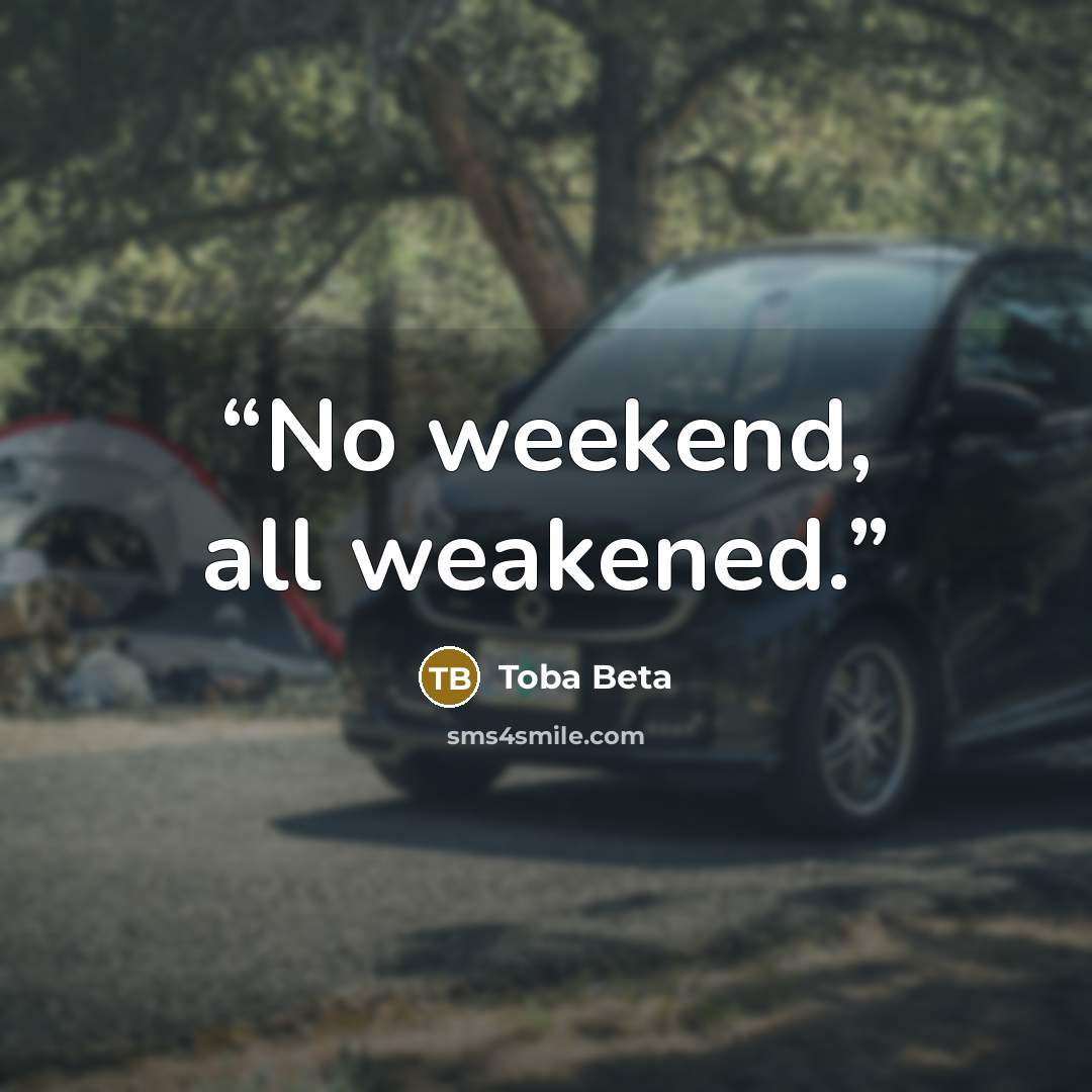 “No weekend, all weakened.” quote by Toba Beta